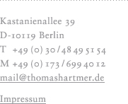 Thomas Hartmer | Kastanienallee 39 | D-10119 Berlin | T +49 (0) 30 /48 49 5154 | M +49 (0) 173 / 699 40 12